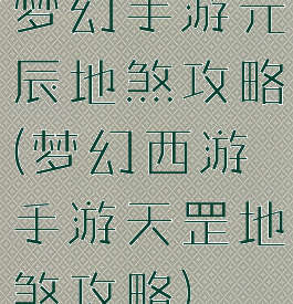 梦幻手游元辰地煞攻略(梦幻西游手游天罡地煞攻略)