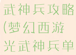 梦幻手游光武神兵攻略(梦幻西游光武神兵单人怎么过)