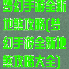 梦幻手游全新地煞攻略(梦幻手游全新地煞攻略大全)