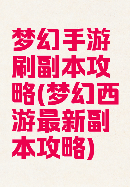 梦幻手游刷副本攻略(梦幻西游最新副本攻略)