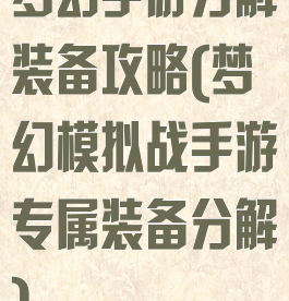 梦幻手游分解装备攻略(梦幻模拟战手游专属装备分解)