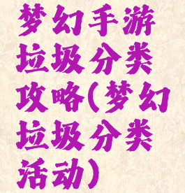 梦幻手游垃圾分类攻略(梦幻垃圾分类活动)