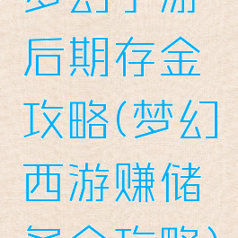 梦幻手游后期存金攻略(梦幻西游赚储备金攻略)