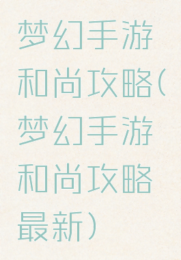 梦幻手游和尚攻略(梦幻手游和尚攻略最新)