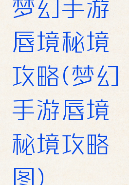 梦幻手游唇境秘境攻略(梦幻手游唇境秘境攻略图)