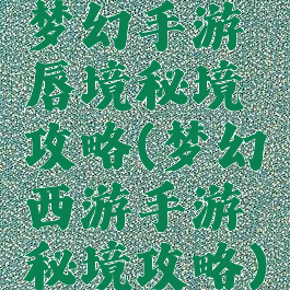 梦幻手游唇境秘境攻略(梦幻西游手游秘境攻略)