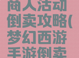 梦幻手游商人活动倒卖攻略(梦幻西游手游倒卖攻略)