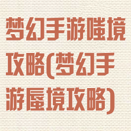 梦幻手游嗤境攻略(梦幻手游蜃境攻略)