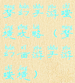 梦幻手游嗤境攻略(梦幻西游手游嗤境)