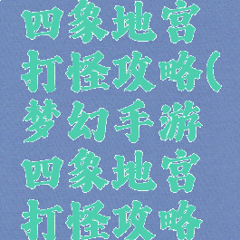 梦幻手游四象地宫打怪攻略(梦幻手游四象地宫打怪攻略视频)