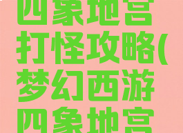 梦幻手游四象地宫打怪攻略(梦幻西游四象地宫打法)