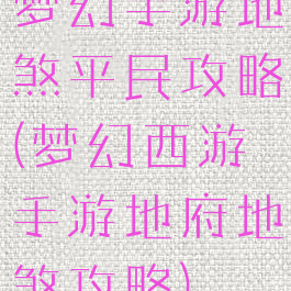 梦幻手游地煞平民攻略(梦幻西游手游地府地煞攻略)