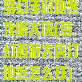 梦幻手游地煞攻略大唐(梦幻西游大唐打地煞怎么打)