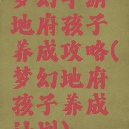 梦幻手游地府孩子养成攻略(梦幻地府孩子养成计划)