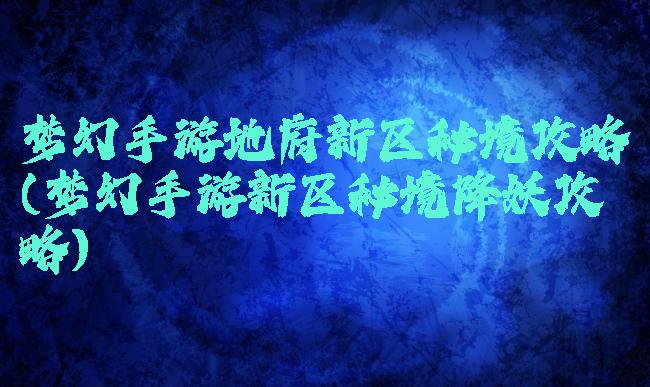 梦幻手游地府新区秘境攻略(梦幻手游新区秘境降妖攻略)