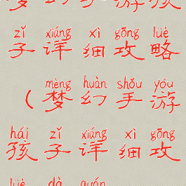 梦幻手游孩子详细攻略(梦幻手游孩子详细攻略大全)