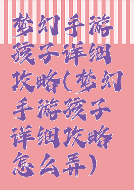 梦幻手游孩子详细攻略(梦幻手游孩子详细攻略怎么弄)