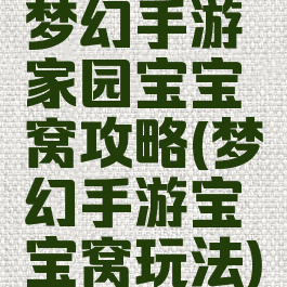 梦幻手游家园宝宝窝攻略(梦幻手游宝宝窝玩法)
