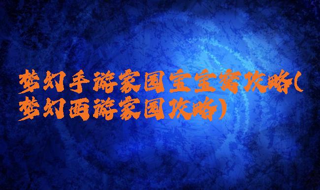 梦幻手游家园宝宝窝攻略(梦幻西游家园攻略)