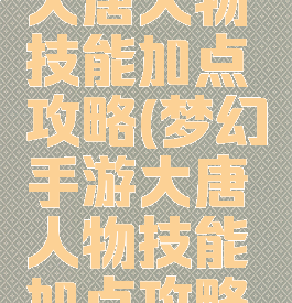 梦幻手游大唐人物技能加点攻略(梦幻手游大唐人物技能加点攻略图)