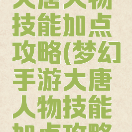 梦幻手游大唐人物技能加点攻略(梦幻手游大唐人物技能加点攻略视频)