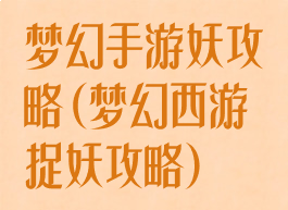 梦幻手游妖攻略(梦幻西游捉妖攻略)