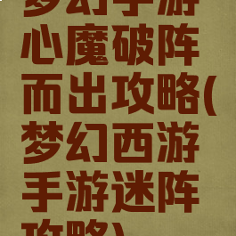梦幻手游心魔破阵而出攻略(梦幻西游手游迷阵攻略)