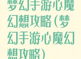 梦幻手游心魔幻想攻略(梦幻手游心魔幻想攻略)