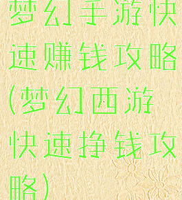梦幻手游快速赚钱攻略(梦幻西游快速挣钱攻略)