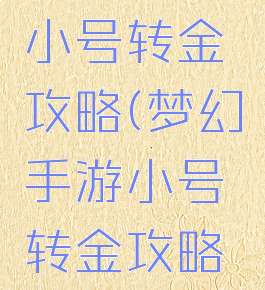 梦幻手游小号转金攻略(梦幻手游小号转金攻略最新)
