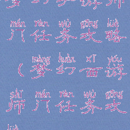 梦幻手游师门任务攻略(梦幻西游师门任务攻略)