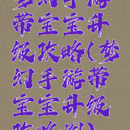 梦幻手游带宝宝升级攻略(梦幻手游带宝宝升级攻略图)