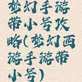梦幻手游带小号攻略(梦幻西游手游带小号)