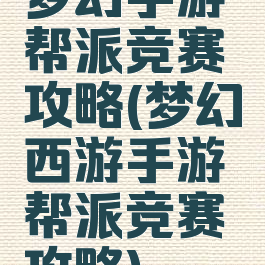 梦幻手游帮派竞赛攻略(梦幻西游手游帮派竞赛攻略)