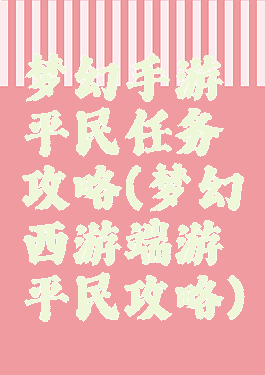 梦幻手游平民任务攻略(梦幻西游端游平民攻略)