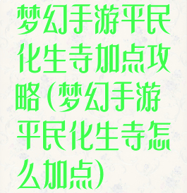 梦幻手游平民化生寺加点攻略(梦幻手游平民化生寺怎么加点)