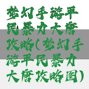 梦幻手游平民暴力大唐攻略(梦幻手游平民暴力大唐攻略图)