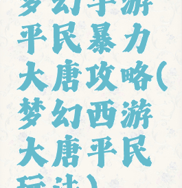 梦幻手游平民暴力大唐攻略(梦幻西游大唐平民玩法)