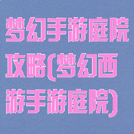 梦幻手游庭院攻略(梦幻西游手游庭院)