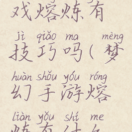 梦幻手游戏熔炼有技巧吗(梦幻手游熔炼有什么技巧吗)