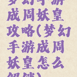 梦幻手游成周妖皇攻略(梦幻手游成周妖皇怎么解锁)