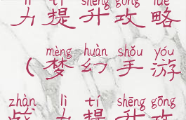 梦幻手游战力提升攻略(梦幻手游战力提升攻略图)