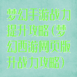 梦幻手游战力提升攻略(梦幻西游网页版升战力攻略)