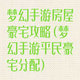 梦幻手游房屋豪宅攻略(梦幻手游平民豪宅分配)