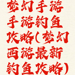 梦幻手游手游钓鱼攻略(梦幻西游最新钓鱼攻略)