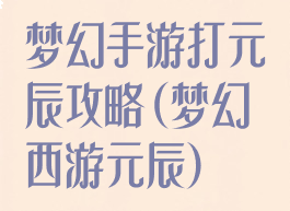 梦幻手游打元辰攻略(梦幻西游元辰)