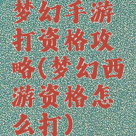 梦幻手游打资格攻略(梦幻西游资格怎么打)