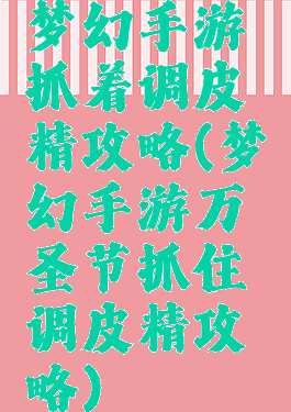 梦幻手游抓着调皮精攻略(梦幻手游万圣节抓住调皮精攻略)