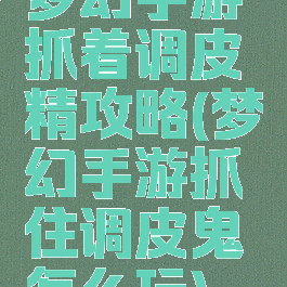 梦幻手游抓着调皮精攻略(梦幻手游抓住调皮鬼怎么玩)