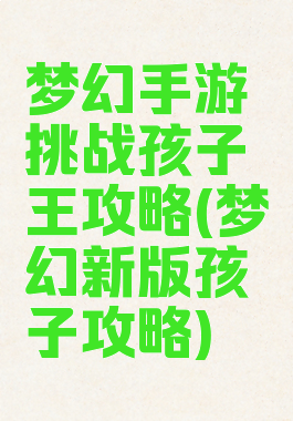 梦幻手游挑战孩子王攻略(梦幻新版孩子攻略)